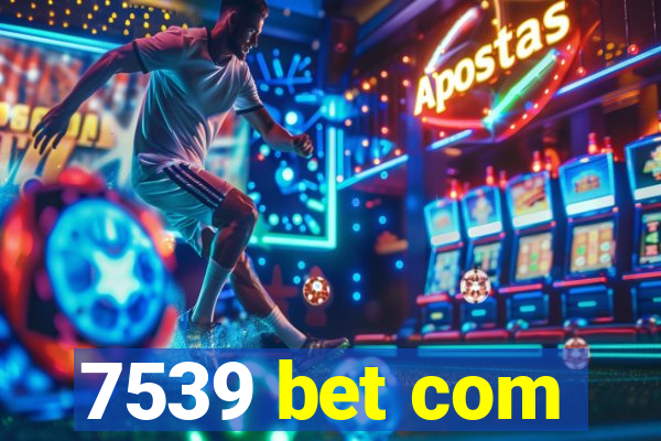 7539 bet com